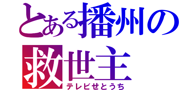 とある播州の救世主（テレビせとうち）