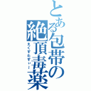 とある包帯の絶頂毒薬（えくすたすぃ～）