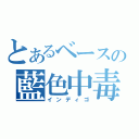 とあるベースの藍色中毒（インディゴ）