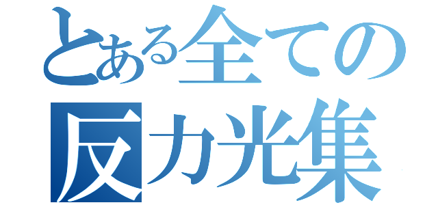 とある全ての反力光集（）