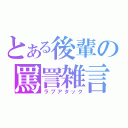 とある後輩の罵詈雑言（ラブアタック）