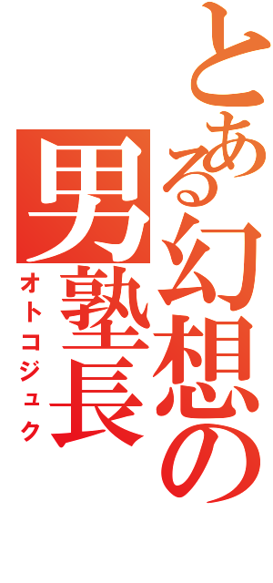 とある幻想の男塾長（オトコジュク）