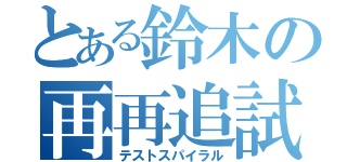 とある鈴木の再再追試（テストスパイラル）