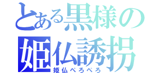 とある黒様の姫仏誘拐（姫仏ぺろぺろ）