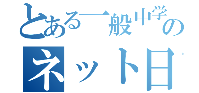 とある一般中学生のネット日記（）