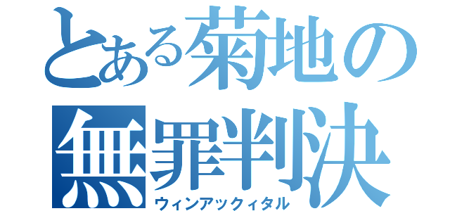 とある菊地の無罪判決（ウィンアックィタル）