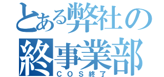 とある弊社の終事業部（ＣＯＳ終了）