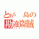 とある 島の勘違盗賊（バンデット）