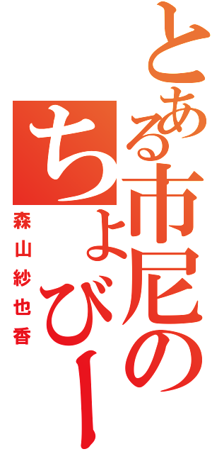 とある市尼のちょびー（森山紗也香）