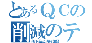 とあるＱＣの削減のテーマ（落下品と消耗部品）