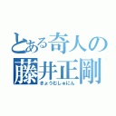 とある奇人の藤井正剛（きょうむしゅにん）