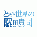 とある世界の操田貴司（ミラクルグッチ）