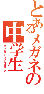 とあるメガネの中学生Ⅱ（スマホ開いてないで勉強しろ）