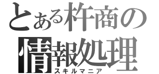 とある杵商の情報処理（スキルマニア）