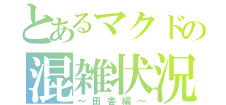 とあるマクドの混雑状況（～田舎編～）