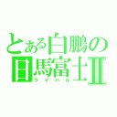 とある白鵬の日馬富士Ⅱ（ライバル）