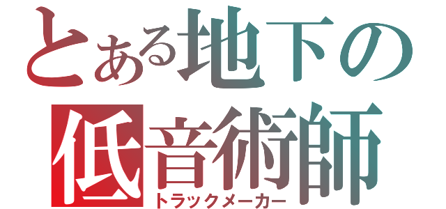 とある地下の低音術師（トラックメーカー）