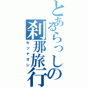 とあるらっしの刹那旅行（セツナオシ）