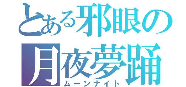 とある邪眼の月夜夢踊（ムーンナイト）