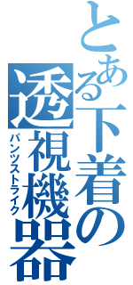 とある下着の透視機器（パンツストライク）