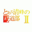 とある清峰の弓道部Ⅱ（）