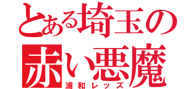 とある埼玉の赤い悪魔（浦和レッズ）