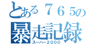 とある７６５の暴走記録（スーハー２０００）