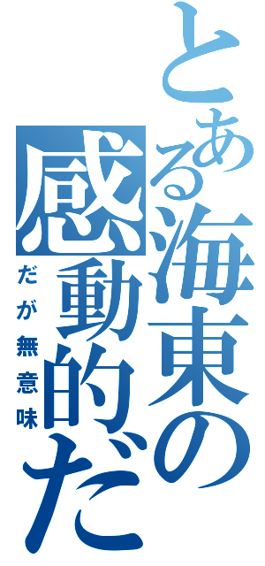 とある海東の感動的だな（だが無意味）