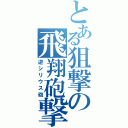 とある狙撃の飛翔砲撃（逆シリウス砲）