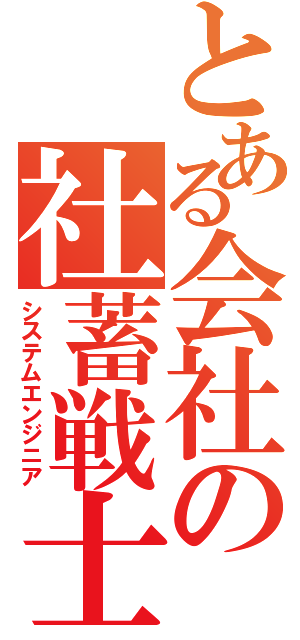 とある会社の社蓄戦士（システムエンジニア）