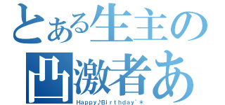 とある生主の凸激者あっきー（Ｈａｐｐｙ♪Ｂｉｒｔｈｄａｙ｀＊）