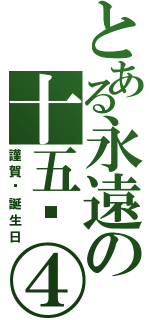 とある永遠の十五歲④Ｕ（謹賀·誕生日）