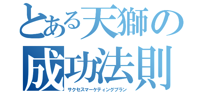 とある天獅の成功法則（サクセスマーケティングプラン）