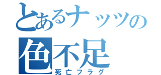 とあるナッツの色不足（死亡フラグ）