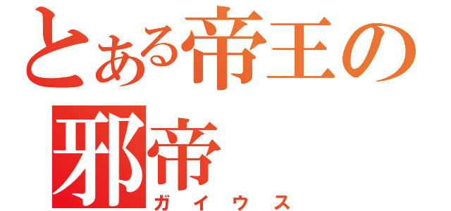 とある帝王の邪帝（ガイウス）