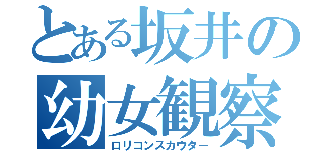 とある坂井の幼女観察士（ロリコンスカウター）