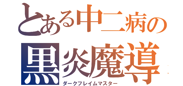 とある中二病の黒炎魔導（ダークフレイムマスター）