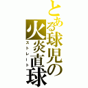 とある球児の火炎直球（ストレート）