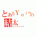 とあるＹｕｉｍの結太（インデックス）