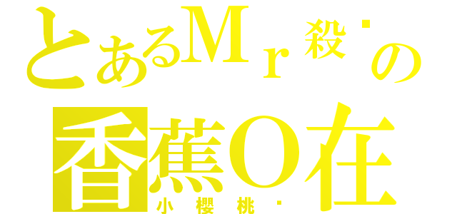 とあるＭｒ殺蟑の香蕉Ｏ在（小櫻桃內）