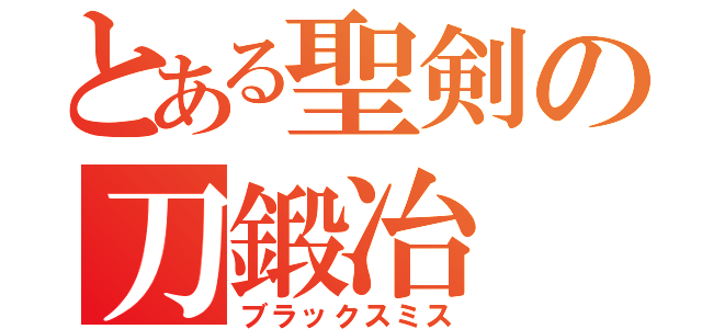 とある聖剣の刀鍛冶（ブラックスミス）