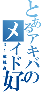 とあるアキバのメイド好き（３１歳独身）