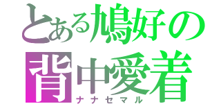 とある鳩好の背中愛着（ナナセマル）