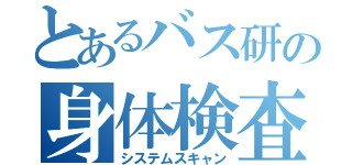 とあるバス研の身体検査（システムスキャン）