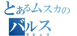 とあるムスカのバルス（ラピュタ）