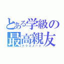 とある学級の最高親友（クラスメート）