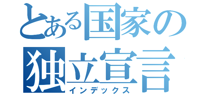 とある国家の独立宣言（インデックス）