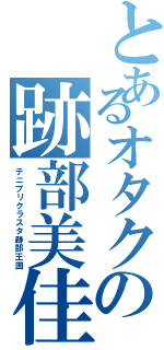 とあるオタクの跡部美佳（テニプリクラスタ跡部王国）