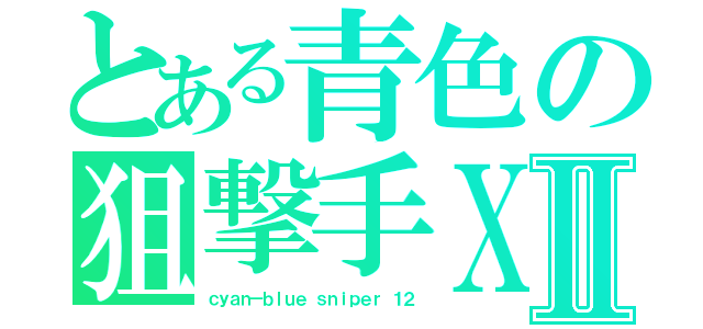 とある青色の狙撃手ＸⅡ（ｃｙａｎ－ｂｌｕｅ ｓｎｉｐｅｒ １２）