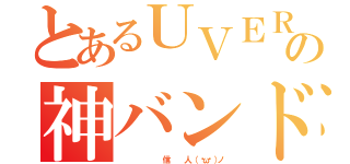 とあるＵＶＥＲの神バンド（            信     人 （ ♡ω♡ ）ノ）